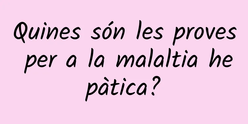 Quines són les proves per a la malaltia hepàtica?