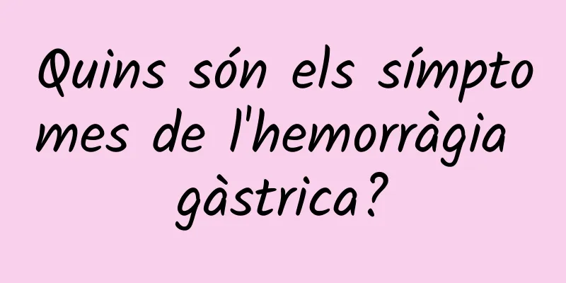 Quins són els símptomes de l'hemorràgia gàstrica?