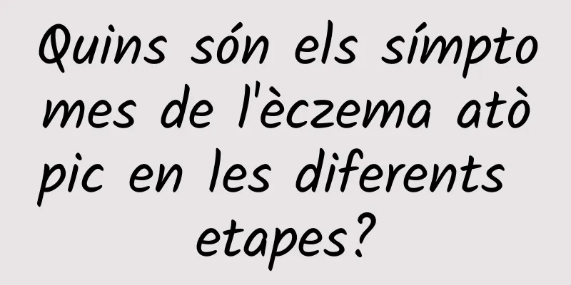 Quins són els símptomes de l'èczema atòpic en les diferents etapes?
