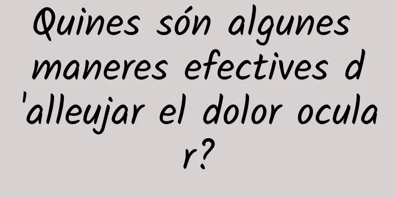 Quines són algunes maneres efectives d'alleujar el dolor ocular?