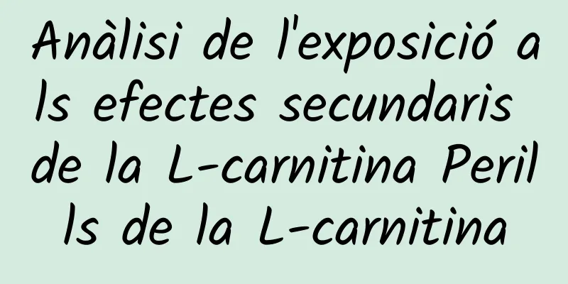 Anàlisi de l'exposició als efectes secundaris de la L-carnitina Perills de la L-carnitina