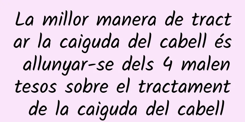 La millor manera de tractar la caiguda del cabell és allunyar-se dels 4 malentesos sobre el tractament de la caiguda del cabell