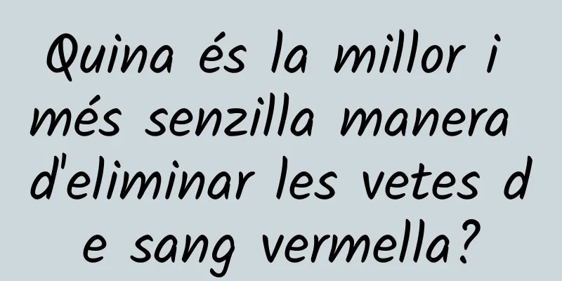 Quina és la millor i més senzilla manera d'eliminar les vetes de sang vermella?