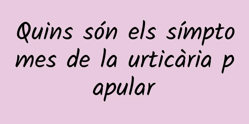 Quins són els símptomes de la urticària papular