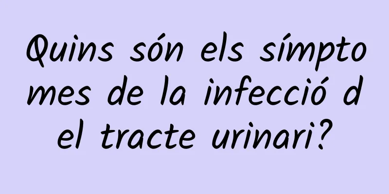 Quins són els símptomes de la infecció del tracte urinari?