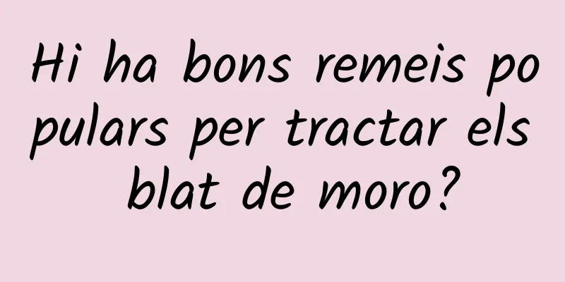 Hi ha bons remeis populars per tractar els blat de moro?