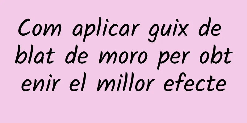 Com aplicar guix de blat de moro per obtenir el millor efecte