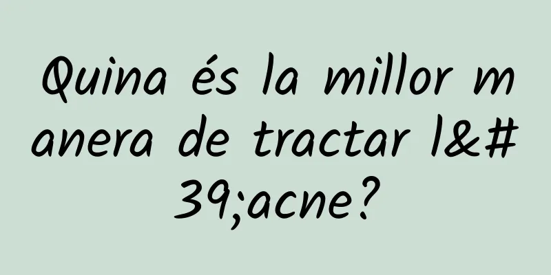 Quina és la millor manera de tractar l'acne?