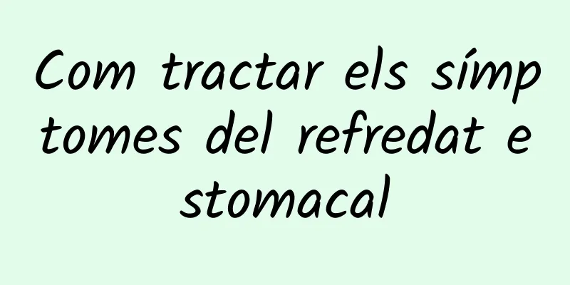Com tractar els símptomes del refredat estomacal