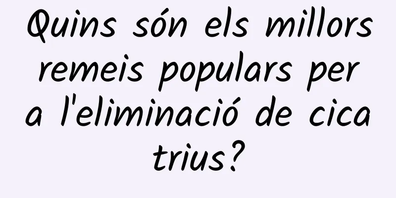 Quins són els millors remeis populars per a l'eliminació de cicatrius?