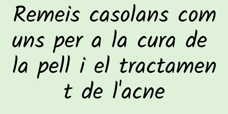 Remeis casolans comuns per a la cura de la pell i el tractament de l'acne