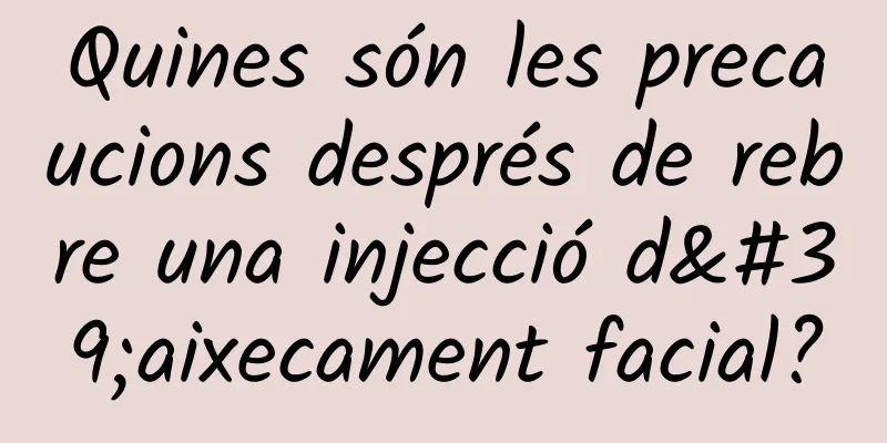 Quines són les precaucions després de rebre una injecció d'aixecament facial?