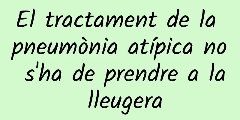 El tractament de la pneumònia atípica no s'ha de prendre a la lleugera