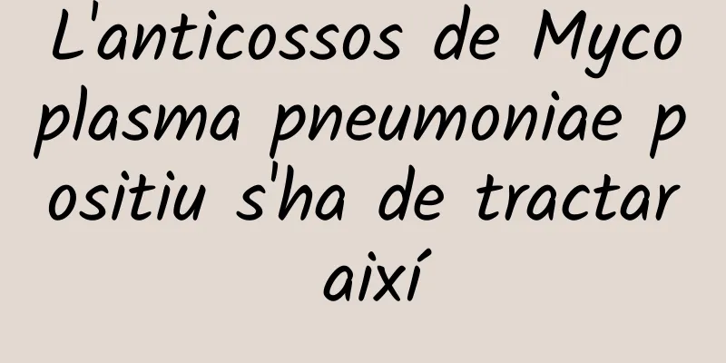 L'anticossos de Mycoplasma pneumoniae positiu s'ha de tractar així