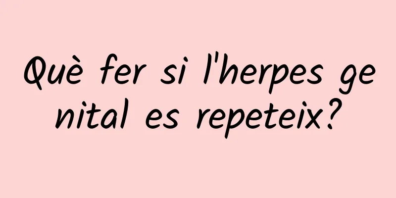 Què fer si l'herpes genital es repeteix?