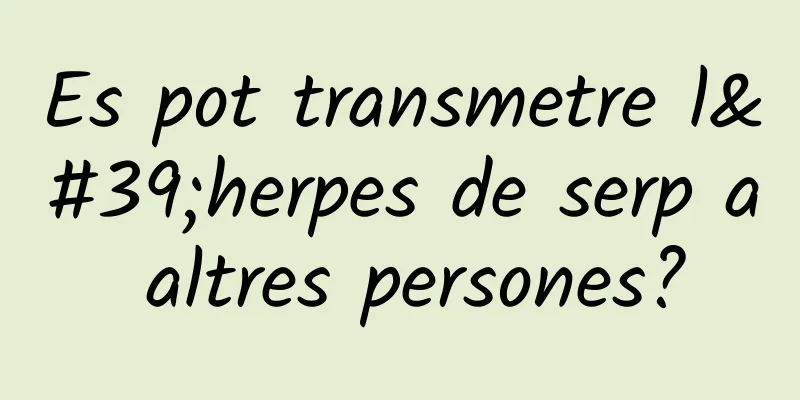 Es pot transmetre l'herpes de serp a altres persones?