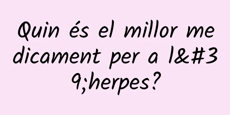 Quin és el millor medicament per a l'herpes?
