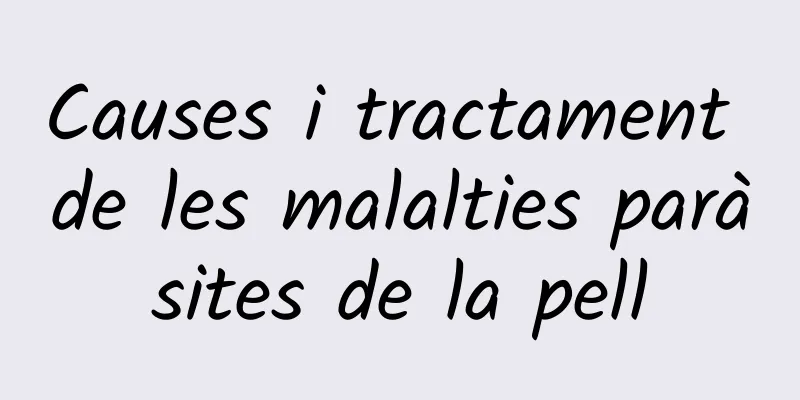 Causes i tractament de les malalties paràsites de la pell