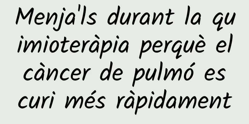 Menja'ls durant la quimioteràpia perquè el càncer de pulmó es curi més ràpidament