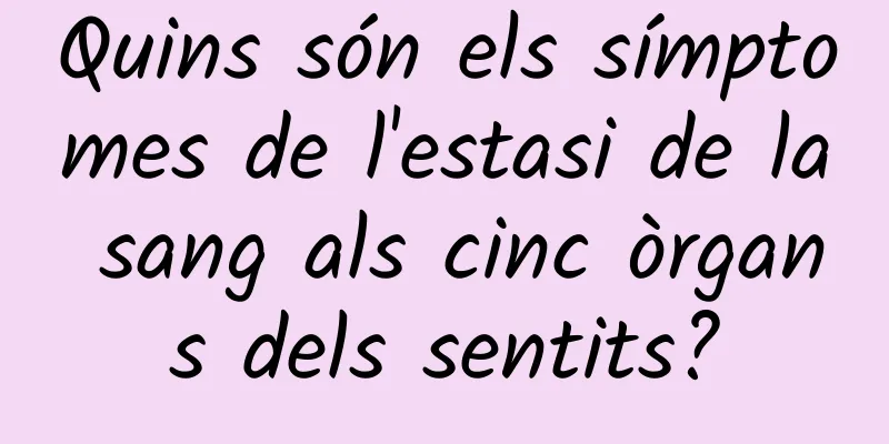 Quins són els símptomes de l'estasi de la sang als cinc òrgans dels sentits?