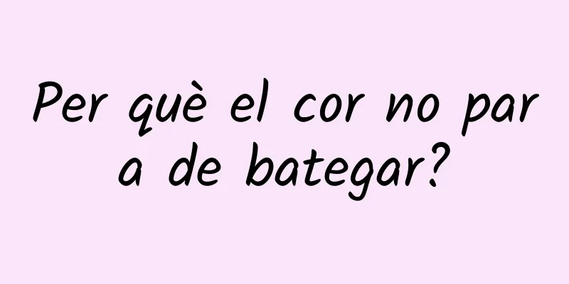 Per què el cor no para de bategar?