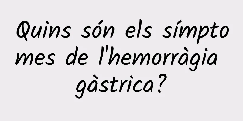 Quins són els símptomes de l'hemorràgia gàstrica?