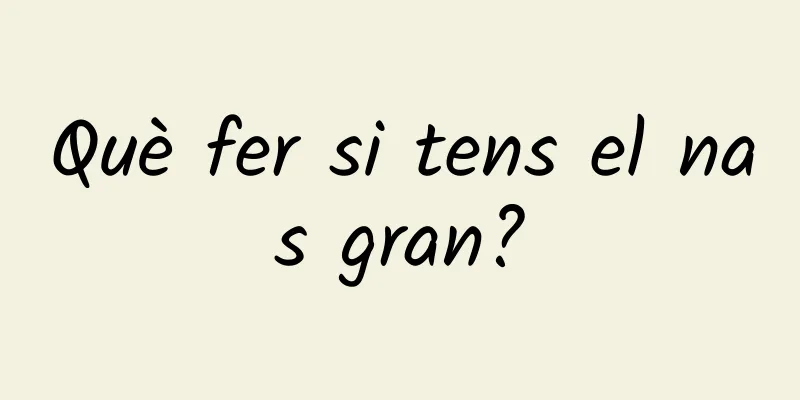 Què fer si tens el nas gran?