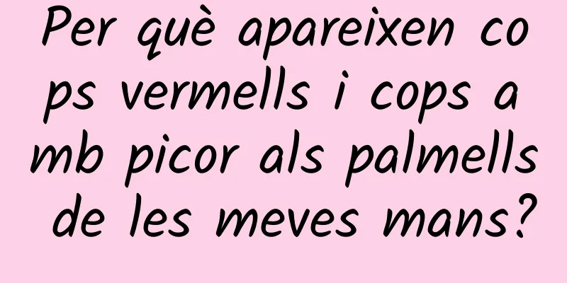Per què apareixen cops vermells i cops amb picor als palmells de les meves mans?