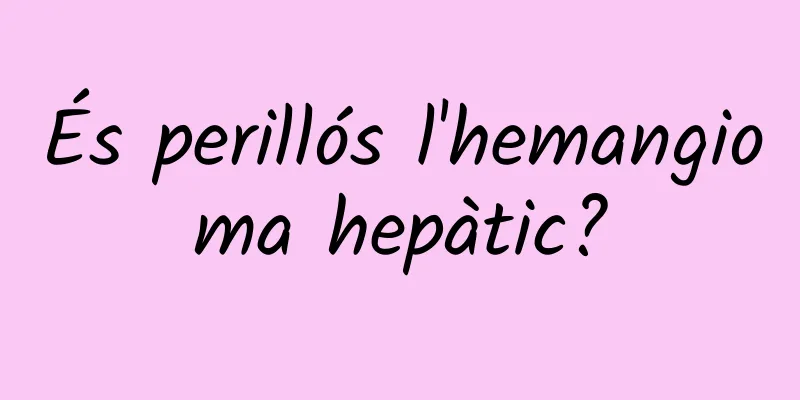 És perillós l'hemangioma hepàtic?