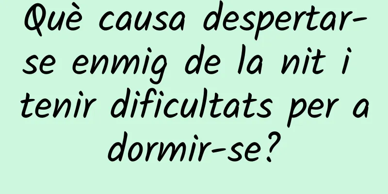Què causa despertar-se enmig de la nit i tenir dificultats per adormir-se?