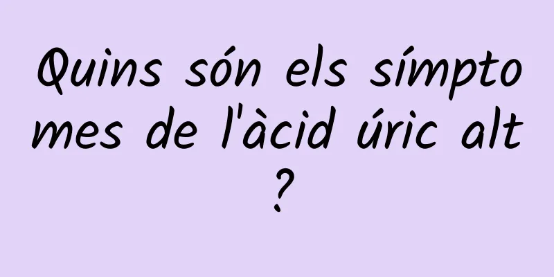 Quins són els símptomes de l'àcid úric alt?