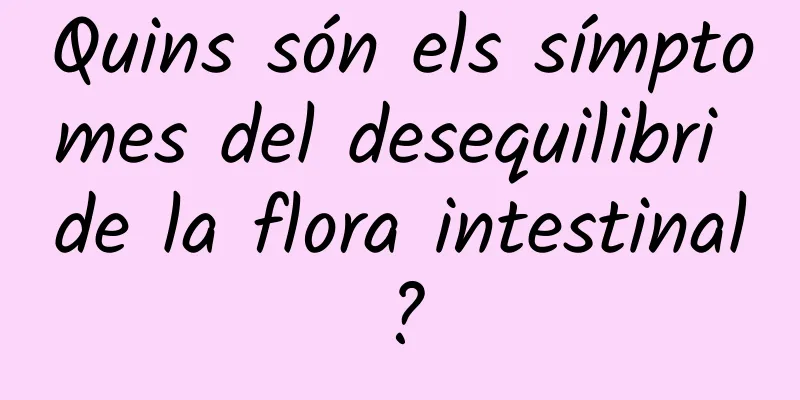 Quins són els símptomes del desequilibri de la flora intestinal?