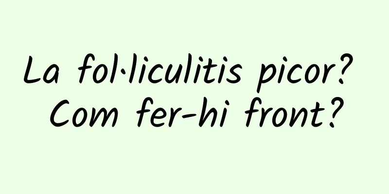 La fol·liculitis picor? Com fer-hi front?
