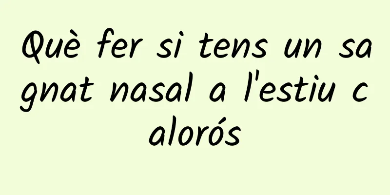 Què fer si tens un sagnat nasal a l'estiu calorós