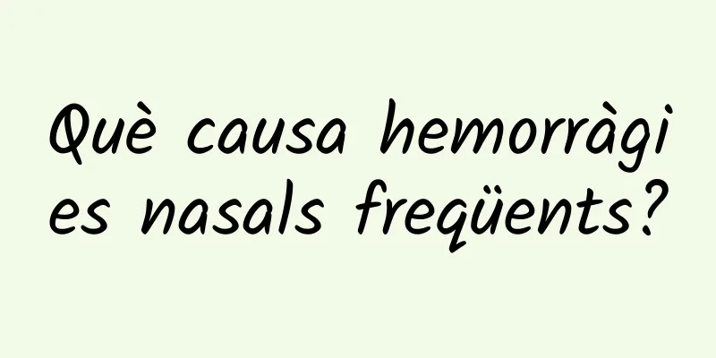 Què causa hemorràgies nasals freqüents?