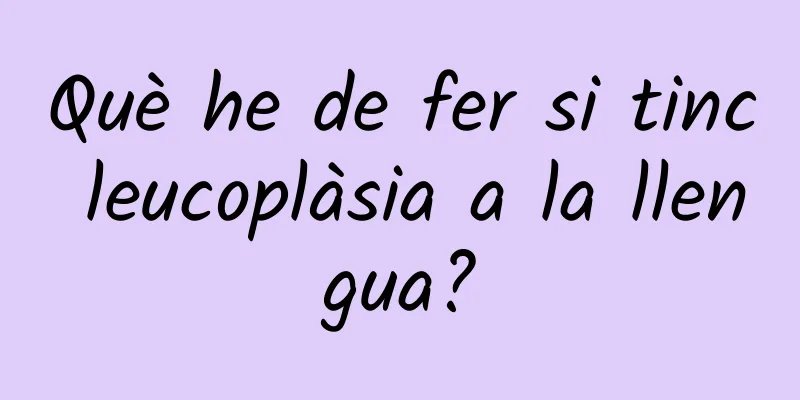 Què he de fer si tinc leucoplàsia a la llengua?