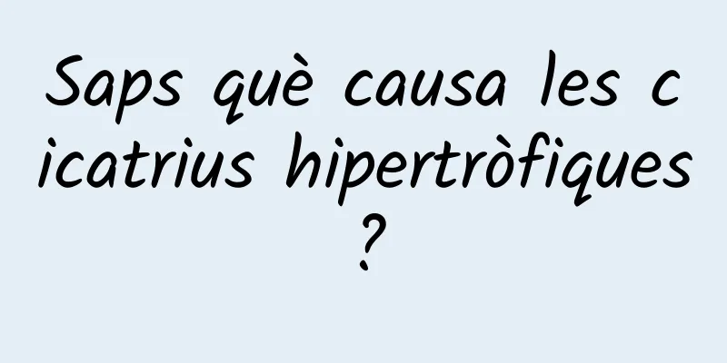Saps què causa les cicatrius hipertròfiques?