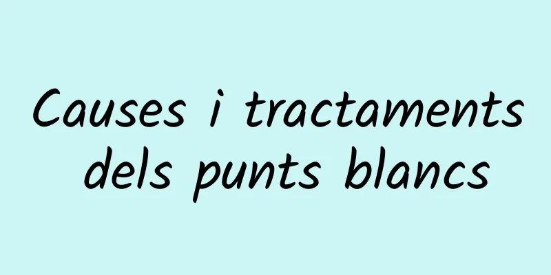 Causes i tractaments dels punts blancs