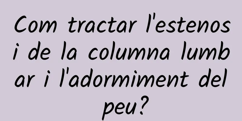 Com tractar l'estenosi de la columna lumbar i l'adormiment del peu?