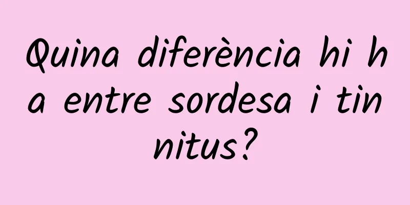 Quina diferència hi ha entre sordesa i tinnitus?