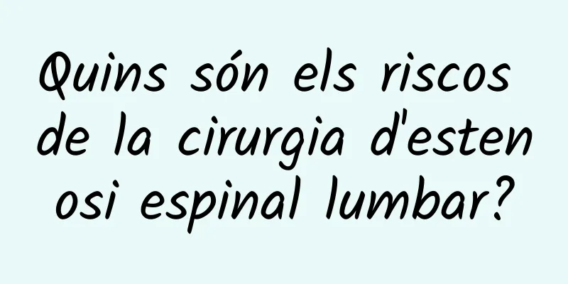 Quins són els riscos de la cirurgia d'estenosi espinal lumbar?