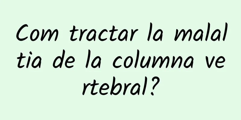 Com tractar la malaltia de la columna vertebral?