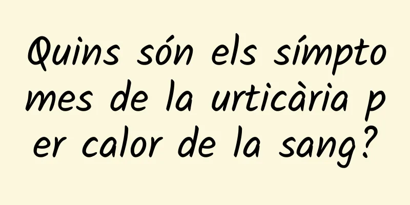 Quins són els símptomes de la urticària per calor de la sang?