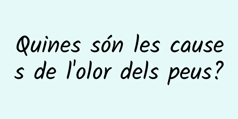Quines són les causes de l'olor dels peus?
