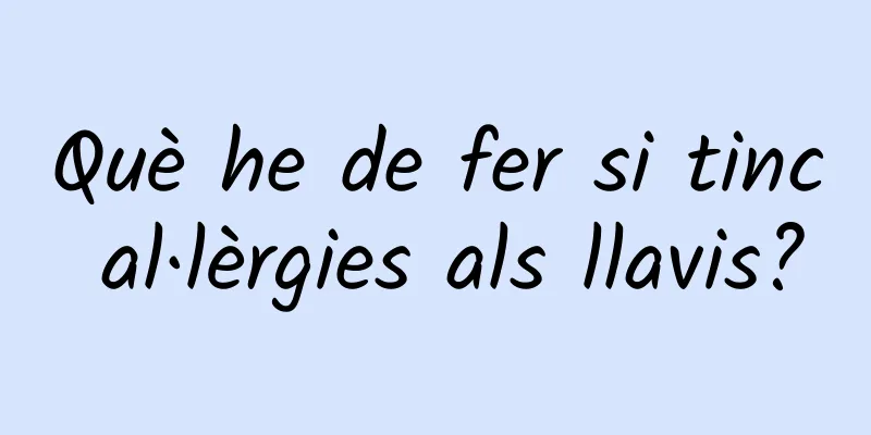 Què he de fer si tinc al·lèrgies als llavis?