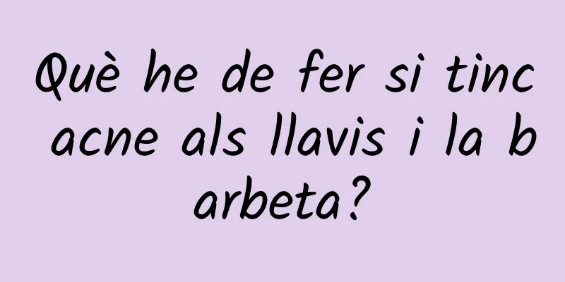 Què he de fer si tinc acne als llavis i la barbeta?