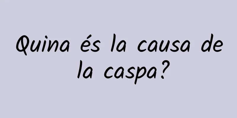 Quina és la causa de la caspa?