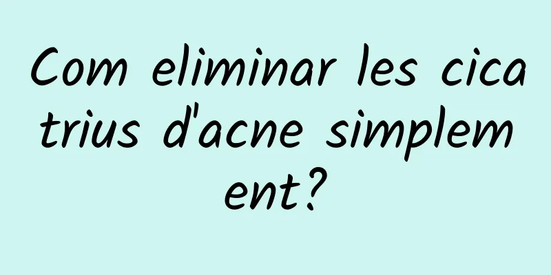 Com eliminar les cicatrius d'acne simplement?