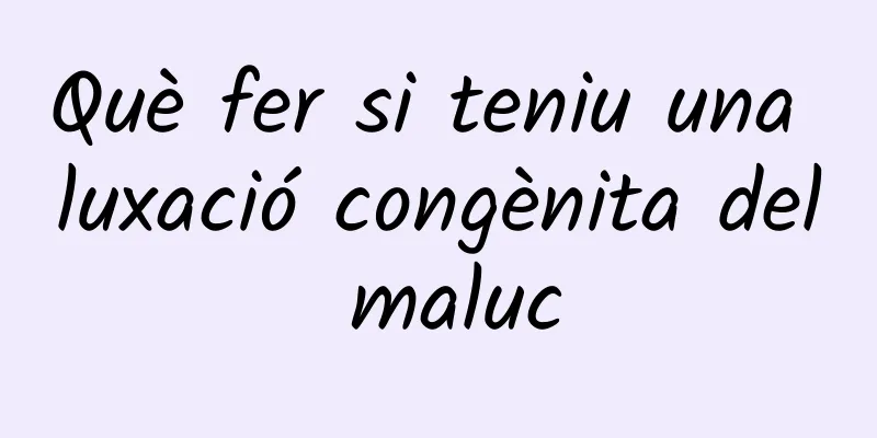 Què fer si teniu una luxació congènita del maluc