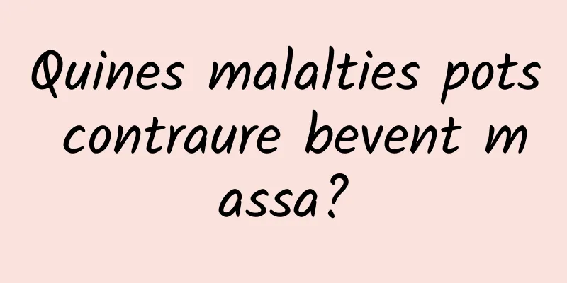 Quines malalties pots contraure bevent massa?